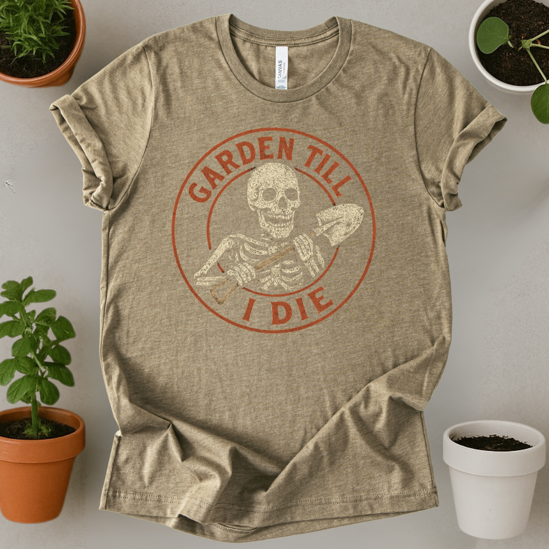 Garden Till I Die T-Shirt