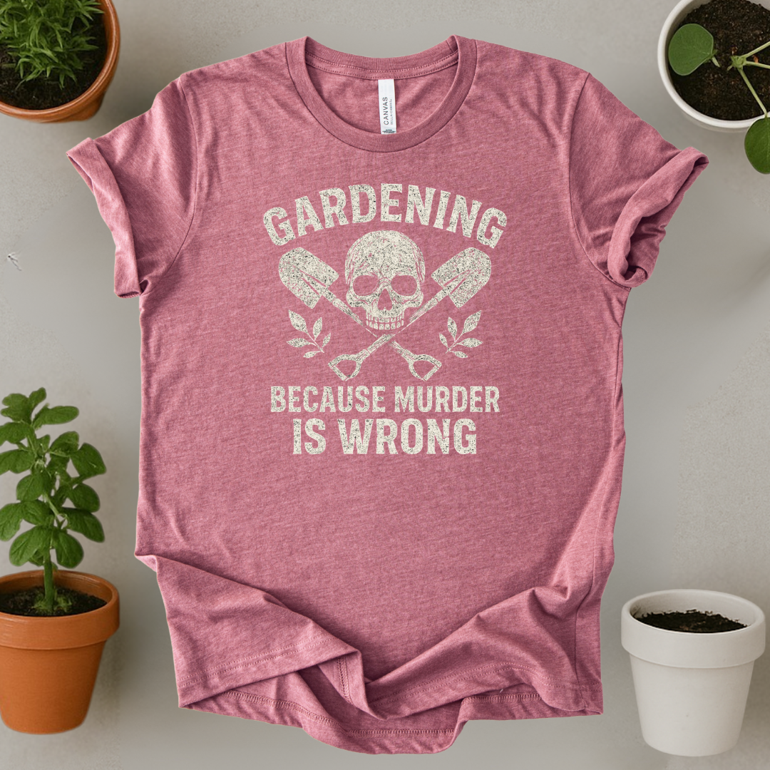 Gardening Because Murder Is Wrong T-Shirt