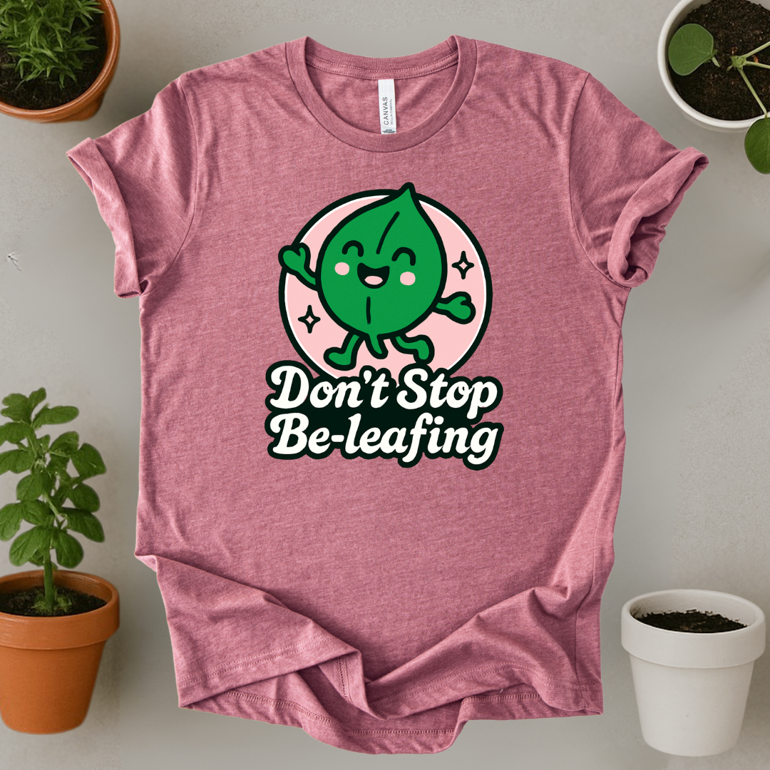 Don't Stop Be-leafing T-Shirt