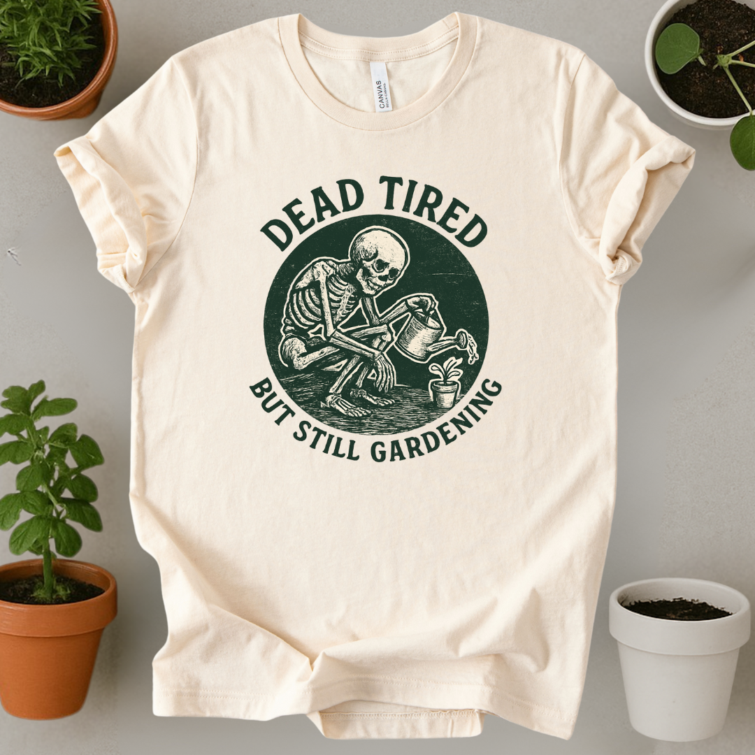 Dead Tired But Still Gardening T-Shirt