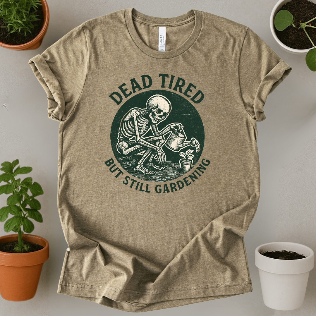 Dead Tired But Still Gardening T-Shirt