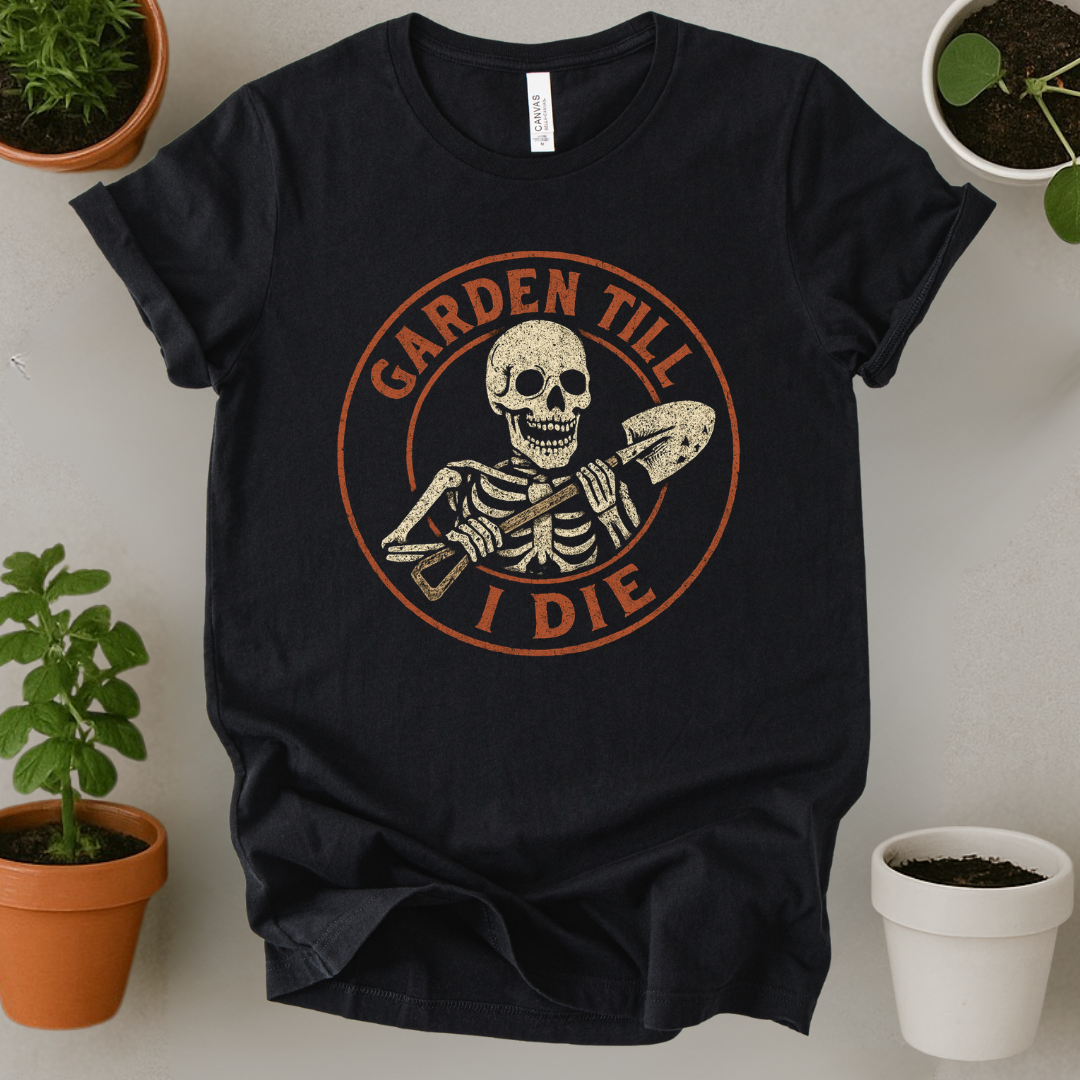 Garden Till I Die T-Shirt