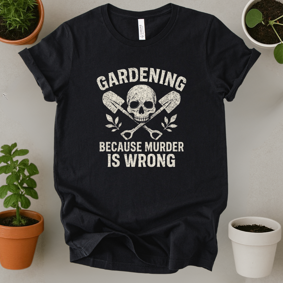 Gardening Because Murder Is Wrong T-Shirt