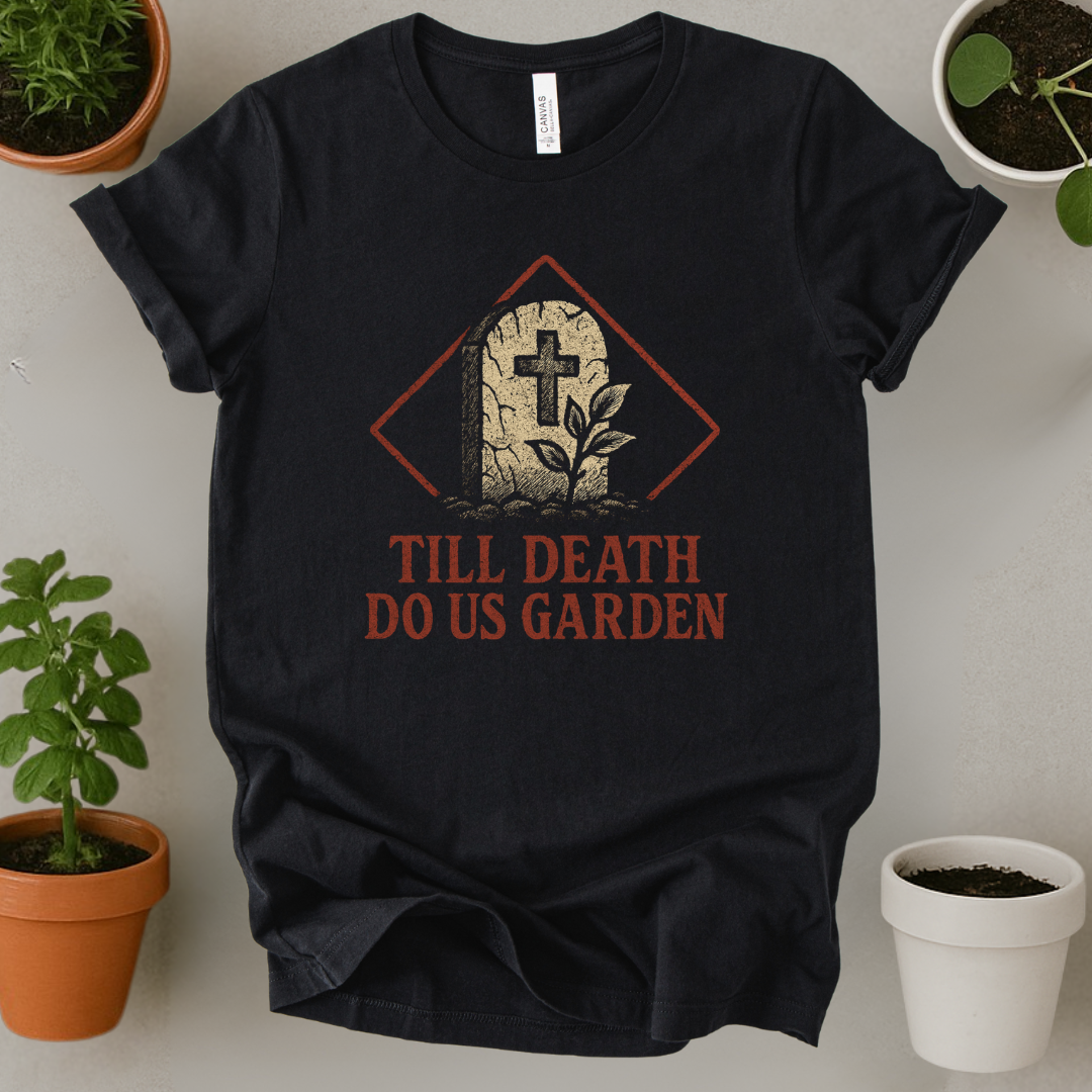 Till Death Do Us Garden T-Shirt