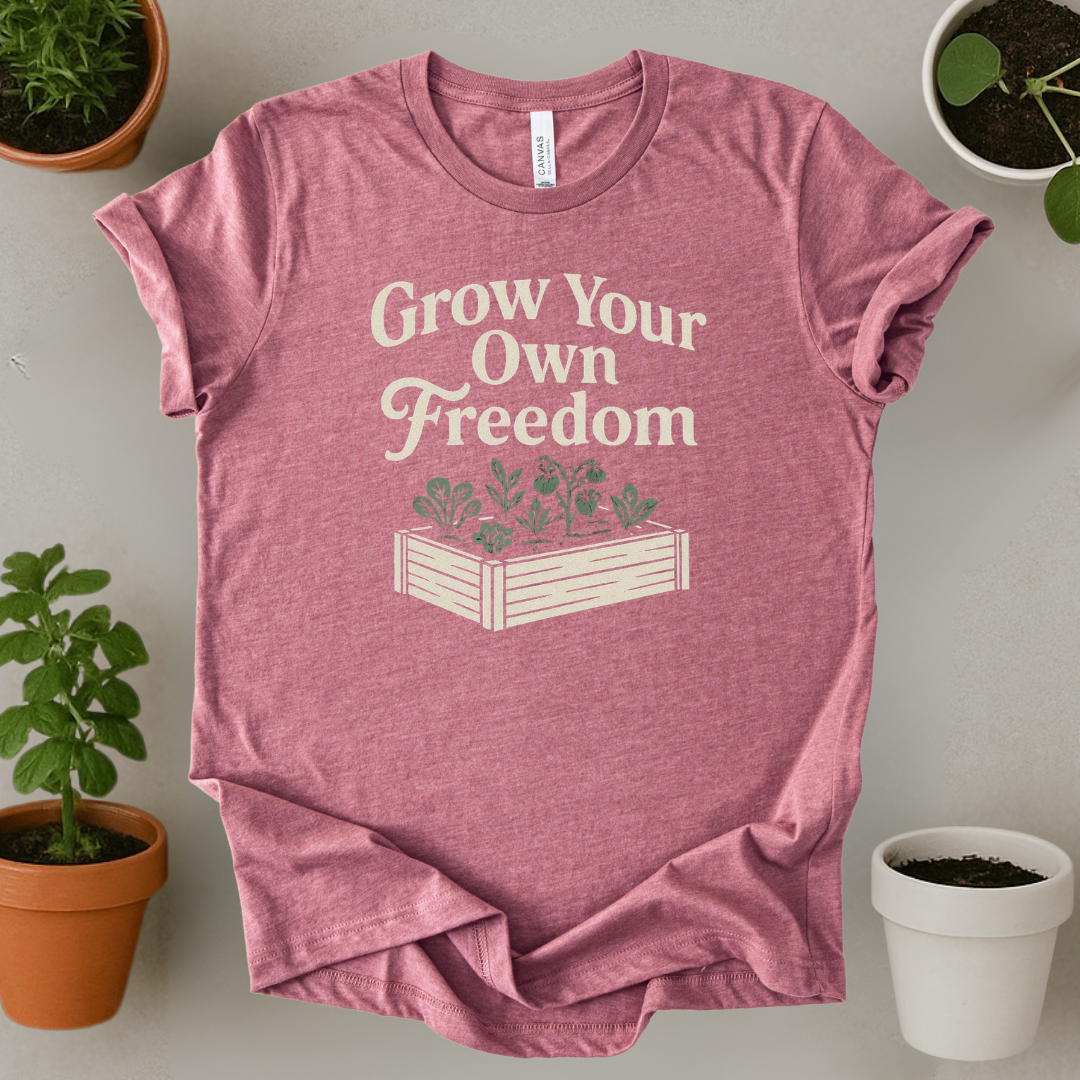 Grow Your Own Freedom T-Shirt