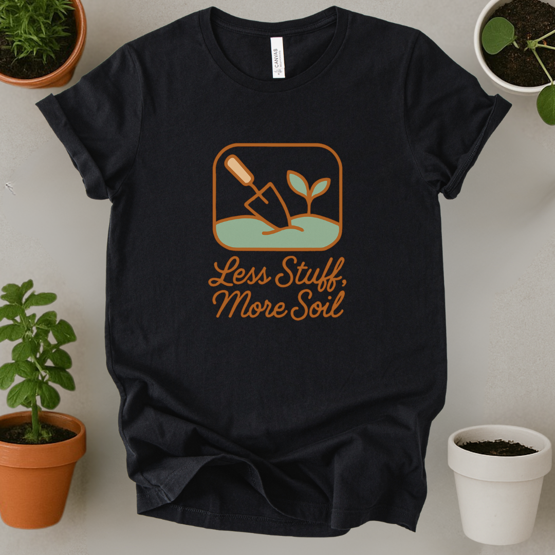 Less Stuff More Soil T-Shirt