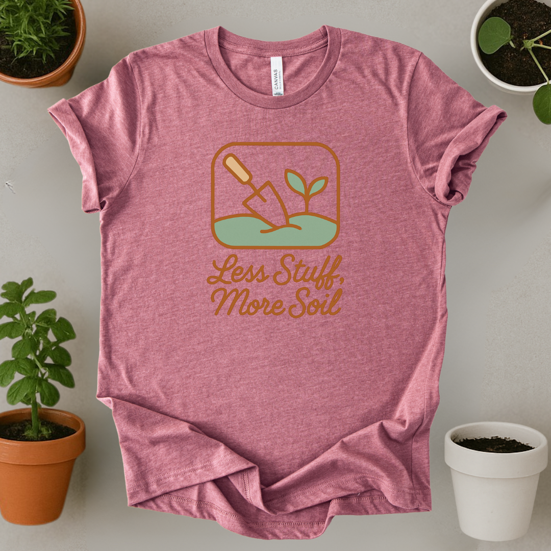 Less Stuff More Soil T-Shirt