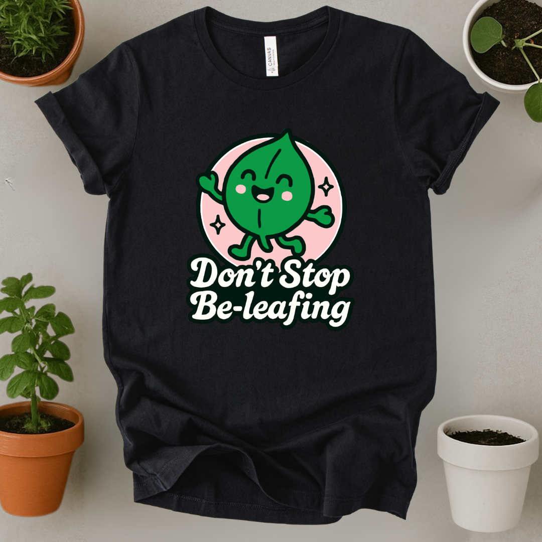 Don't Stop Be-leafing T-Shirt