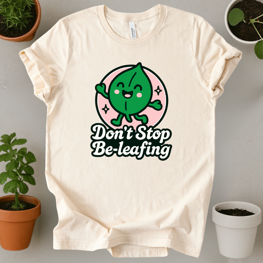 Don't Stop Be-leafing T-Shirt