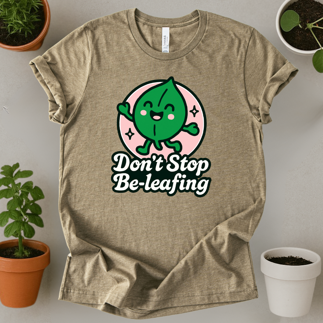 Don't Stop Be-leafing T-Shirt